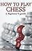 How To Play Chess: A Beginn...