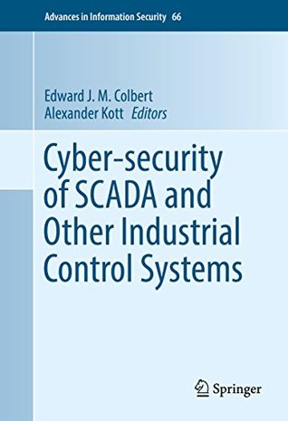 Cyber-security of SCADA and Other Industrial Control Systems (Advances in Information Security Book 66)
