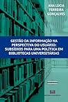 Gestão da Informação na Perspectiva do Usuário. Subsídios Para Uma Política em Bibliotecas Universitárias