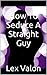 How To Seduce A Straight Guy by Lex Valon