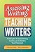 Assessing Writing, Teaching Writers: Putting the Analytic Writing Continuum to Work in Your Classroom