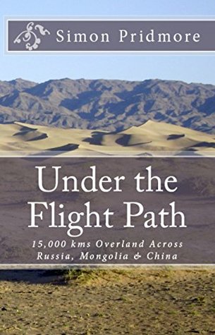 Under the Flight Path: 15,000 kms Overland Across Russia, Mongolia & China (Kindle Edition)