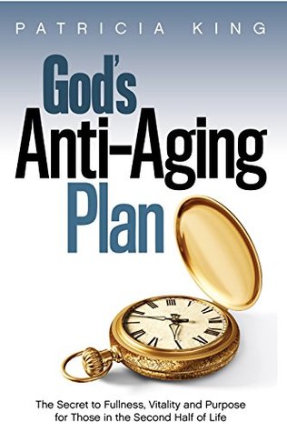 God's Anti-Aging Plan: The Secret to Fullness, Vitality, and Purpose for Those in the Second Half of Life (Kindle Edition)