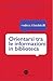 Orientarsi tra le informazioni in biblioteca: Cataloghi, banche dati, motori di ricerca