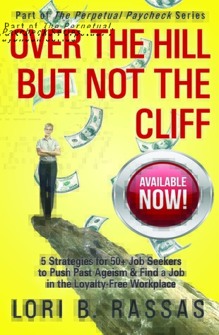 Over the Hill But Not the Cliff: 5 Strategies for 50+ Job Seekers to Push Past Ageism and Find a Job in the Loyalty-Free Workplace (Perpetual Paycheck Series #2)