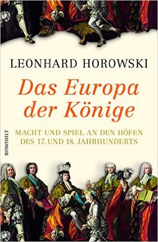 Das Europa der Könige: Macht und Spiel an den Höfen des 17. und 18. Jahrhunderts (Hardcover)