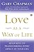 Love as a Way of Life: Seven Keys to Transforming Every Aspect of Your Life