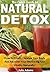 The Quick Guide to Natural Detox: How To Finally Cleanse Your Body And Recover Your Wellbeing And Vitality Naturally!