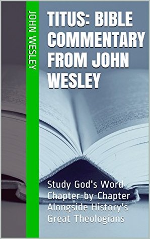 Titus: Bible Commentary from John Wesley: Study God's Word Chapter-by-Chapter Alongside History's Great Theologians