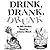 Drink, Drank, Drunk
