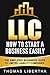 LLC: How to Start a Business Easily - The Simplified Beginners Guide to Limited Liability Companies ( LLC Taxes, Limited Liability Companies Guide)