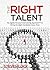 The Right Talent: The Agility-Focused Interviewing Approach(TM) to Hiring the Right Candidate Every Time