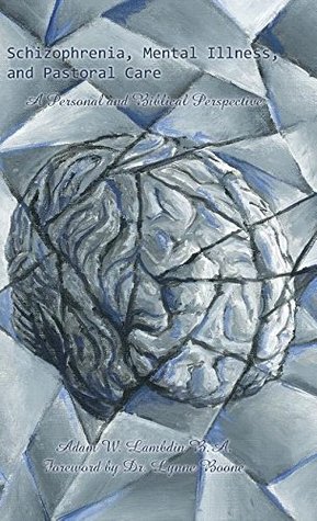 Schizophrenia, Mental Illness, and Pastoral Care: A Personal and Biblical Perspective (Hardcover)