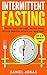 Intermittent Fasting: The Complete Beginners Guide to Permanent Fat Loss, Lean Muscle and Healthy Living (The Get Lean, Stay Healthy and Live Longer Series Book 1)