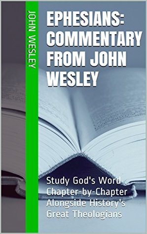 Ephesians: Commentary from John Wesley: Study God's Word Chapter-by-Chapter Alongside History's Great Theologians