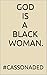 GOD IS A BLACK WOMAN.