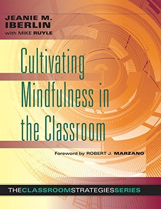 Cultivating Mindfulness in the Classroom: effective, low-cost way for educators to help students manage stress (The Classroom Strategies Series)