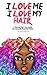 I Love Me, I Love My Hair: A Natural Hair Care Guide For Naturally Beautiful Babes