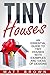 Tiny Houses: An Essential Guide to Tiny Houses with Examples and Ideas of Designs