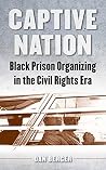 Captive Nation: Black Prison Organizing in the Civil Rights Era (Justice, Power, and Politics) Book cover for Captive Nation: Black Prison Organizing in the Civil Rights Era (Justice, Power, and Politics)