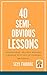 40 Semi-Obvious Lessons: From Building, Selling A Business & Working with 100’s of Entrepreneurs