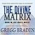 The Divine Matrix: Bridging Time, Space, Miracles, and Belief