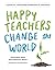 Happy Teachers Change the World by Thich Nhat Hanh Happy Teachers Change the World by Thich Nhat Hanh