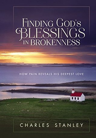 Finding God's Blessings in Brokenness: How Pain Reveals His Deepest Love (Kindle Edition)