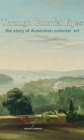 Through Colonial Eyes: The story of Australian colonial art (Kindle Edition)