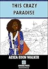 This Crazy Paradise by Aziza Eden Walker