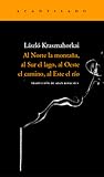 Al Norte la montaña, al Sur el lago, al Oeste el camino, al E... by László Krasznahorkai