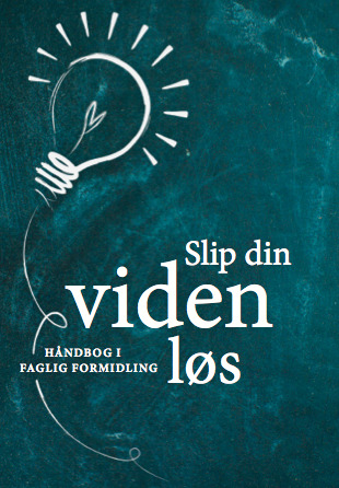 Slip din viden løs - håndbog i faglig formidling