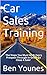 Car Sales Training: The Steps You Must Walk Every Prospect Through In Order To Close A Sale!