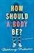 How Should a Body Be?
