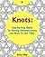 Knots: Step-By-Step Guide To Making Different Knots And Ways To Use Them