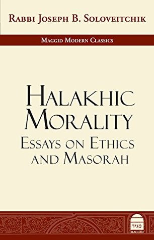 Halakhic Morality: Essays on Ethics and Masorah (Maggid Modern Classics)