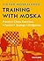 Training with Moska: Practical Chess Exercises - Tactics, Strategy, Endgames