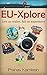 EU-Explore. Save huge expenses: low on wallet - full on experience!: Complete-Easy-DIY 31 Page Guide, For Your Next Magnificent European Vacation