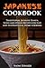 Japanese Cookbook: Traditional Japanese Ramen, Sushi and Other Recipes for Easy and Inspirational Home Cooking (Authentic Meals Book 1)