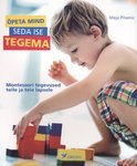 Õpeta mind seda ise tegema. Montessori tegevused teile ja teie lapsele