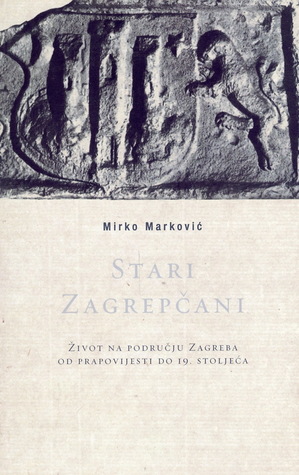 Stari Zagrepčani: Život na području Zagreba od prapovijesti do 19. stoljeća
