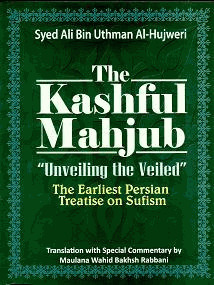 The Kashful Mahjub Unveiling the Veiled : The Earliest Persian Treatise on Sufism (Syed Ali bin Uthman al-Hujweri)