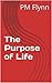 The Purpose of Life by PM Flynn