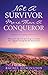 NOT A SURVIVOR MORE THAN A CONQUEROR: Romans 8:37 Nay, in all these things we are more than conquerors through him that loved us. KJV