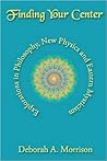 Finding Your Center: Explorations in Philosophy, New Physics and Eastern Mysticism