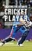 Creating the Ultimate Cricket Player: Learn the Secrets and Tricks Used by the Best Professional Cricket Players and Coaches to Improve Your Conditioning, Nutrition, and Mental Toughness