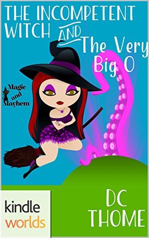 The Incompetent Witch and the Very Big O (Magic and Mayhem)