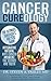 Cancer Cureology: The Ultimate Survivor's Holistic Guide: Integrative Natural Anti-Cancer Answers: The Science and Truth