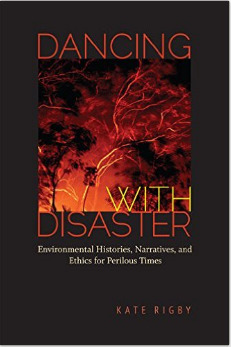 Dancing with Disaster: Environmental Histories, Narratives, and Ethics for Perilous Times (Under the Sign of Nature: Explorations in Environmental Humanities)