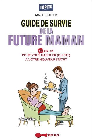 Guide De Survie De La Future Maman ; 80 Listes Pour Vous Habituer (ou Pas) À Votre Nouveau Statut